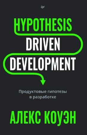 Алекс Коуэн. Hypothesis-Driven Development. Продуктовые гипотезы в разработке