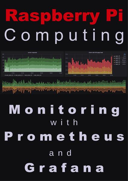 Malcolm Maclean. Raspberry Pi Computing. Monitoring with Prometheus and Grafana